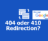 Google sagt: Unterschied zwischen 404 und 410 Redirect ist nur minimal